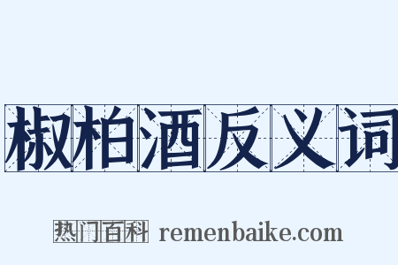 椒柏酒反义词是什么意思的图片